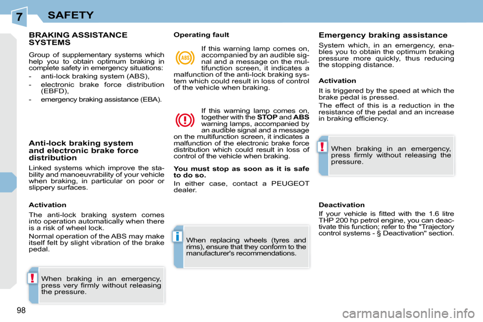 Peugeot 308 CC 2010.5  Owners Manual 7
!
i
!
98
SAFETY
BRAKING ASSISTANCE SYSTEMS 
� �G�r�o�u�p�  �o�f�  �s�u�p�p�l�e�m�e�n�t�a�r�y�  �s�y�s�t�e�m�s�  �w�h�i�c�h�  
�h�e�l�p�  �y�o�u�  �t�o�  �o�b�t�a�i�n�  �o�p�t�i�m�u�m�  �b�r�a�k�i�n�