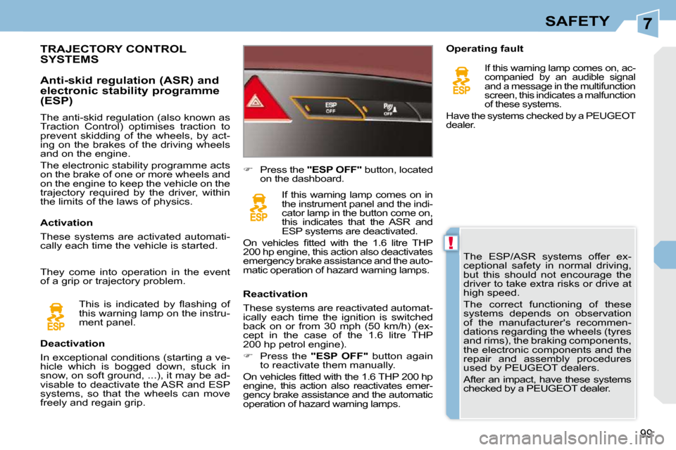 Peugeot 308 CC 2010.5  Owners Manual 7
!
99
SAFETY
� �T�h�e�  �E�S�P�/�A�S�R�  �s�y�s�t�e�m�s�  �o�f�f�e�r�  �e�x�- 
�c�e�p�t�i�o�n�a�l�  �s�a�f�e�t�y�  �i�n�  �n�o�r�m�a�l�  �d�r�i�v�i�n�g�,� 
�b�u�t�  �t�h�i�s�  �s�h�o�u�l�d�  �n�o�t� 