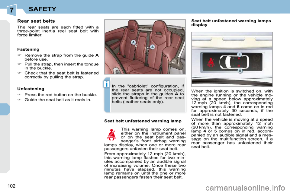 Peugeot 308 CC 2010.5  Owners Manual 7
i
102
SAFETY
  Rear seat belts  
� �T�h�e�  �r�e�a�r�  �s�e�a�t�s�  �a�r�e�  �e�a�c�h�  �ﬁ� �t�t�e�d�  �w�i�t�h�  �a�  
�t�h�r�e�e�-�p�o�i�n�t�  �i�n�e�r�t�i�a�  �r�e�e�l�  �s�e�a�t�  �b�e�l�t�  �