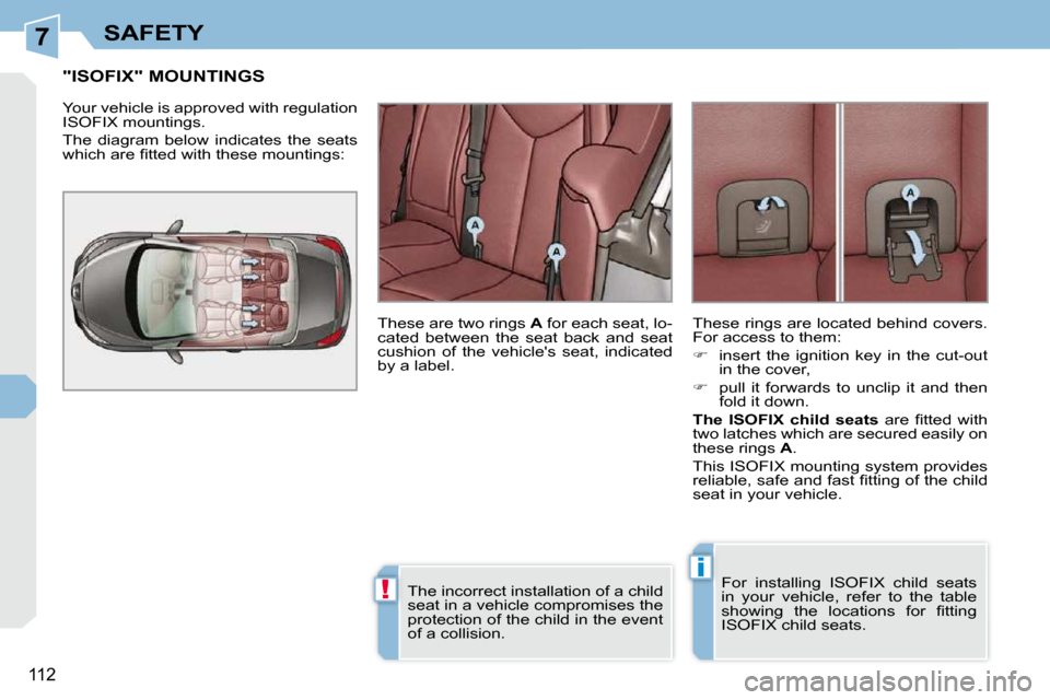 Peugeot 308 CC 2010.5  Owners Manual 7
!
i
112
SAFETY
"ISOFIX" MOUNTINGS 
� �Y�o�u�r� �v�e�h�i�c�l�e� �i�s� �a�p�p�r�o�v�e�d� �w�i�t�h� �r�e�g�u�l�a�t�i�o�n�  
�I�S�O�F�I�X� �m�o�u�n�t�i�n�g�s�.�  
� �T�h�e�  �d�i�a�g�r�a�m�  �b�e�l�o�w�