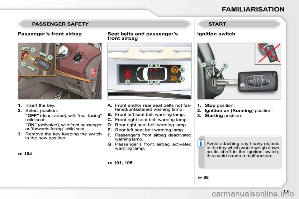 Peugeot 308 CC 2010.5 User Guide i
FAMILIARISATION
  Passenger’s front airbag 
 START 
   
1. � �  �I�n�s�e�r�t� �t�h�e� �k�e�y�.� 
  
2. � �  �S�e�l�e�c�t� �p�o�s�i�t�i�o�n�:� � 
    "OFF" � � �(�d�e�a�c�t�i�v�a�t�e�d�)�,� �w�i�t�