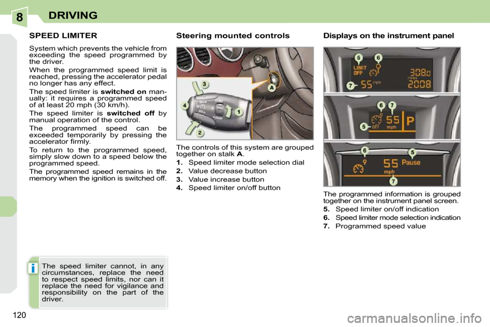 Peugeot 308 CC 2010.5  Owners Manual 8
i
120
DRIVING
SPEED LIMITER 
� �S�y�s�t�e�m� �w�h�i�c�h� �p�r�e�v�e�n�t�s� �t�h�e� �v�e�h�i�c�l�e� �f�r�o�m�  
�e�x�c�e�e�d�i�n�g�  �t�h�e�  �s�p�e�e�d�  �p�r�o�g�r�a�m�m�e�d�  �b�y� 
�t�h�e� �d�r�i