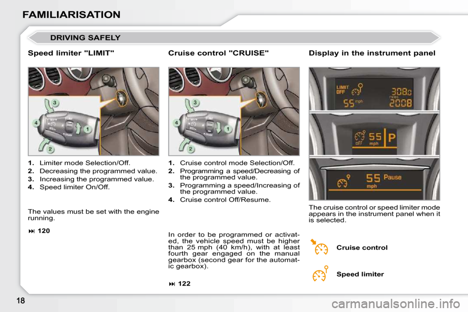 Peugeot 308 CC 2010.5 User Guide FAMILIARISATION
 DRIVING SAFELY 
  Speed limiter "LIMIT"   Display in the instrument panel 
   
1. � �  �L�i�m�i�t�e�r� �m�o�d�e� �S�e�l�e�c�t�i�o�n�/�O�f�f�.� 
  
2. � �  �D�e�c�r�e�a�s�i�n�g� �t�h�e