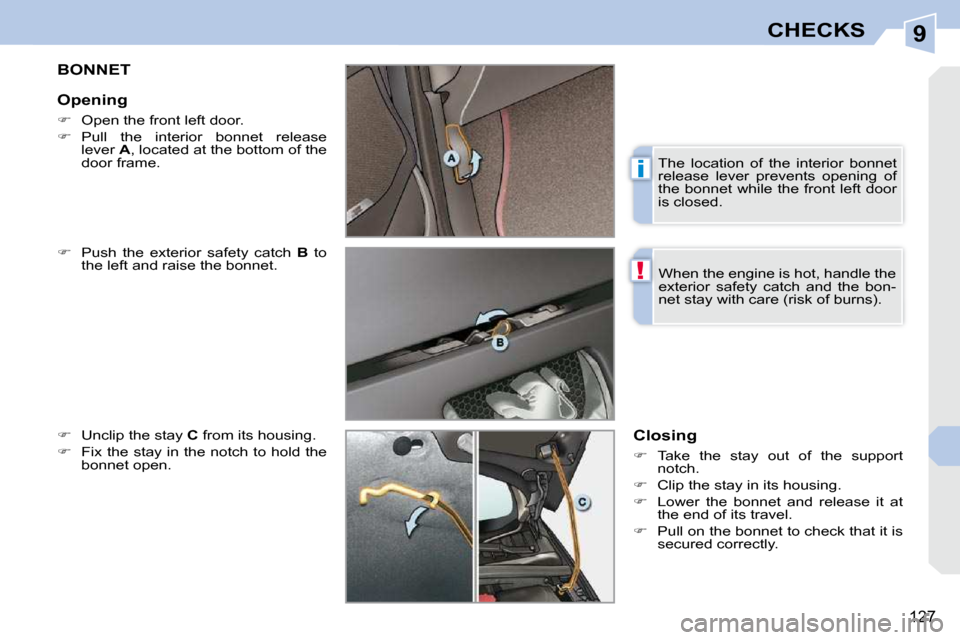 Peugeot 308 CC 2010.5  Owners Manual 9
i
!
127
CHECKS
BONNET 
  
� � �  �P�u�s�h�  �t�h�e�  �e�x�t�e�r�i�o�r�  �s�a�f�e�t�y�  �c�a�t�c�h�  �  B� �  �t�o� 
�t�h�e� �l�e�f�t� �a�n�d� �r�a�i�s�e� �t�h�e� �b�o�n�n�e�t�.� 
  
� � �  �U�