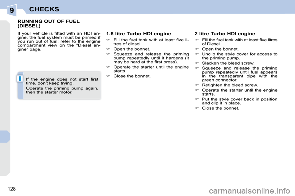 Peugeot 308 CC 2010.5  Owners Manual 9
i
128
CHECKS
RUNNING OUT OF FUEL (DIESEL) 
� �I�f�  �y�o�u�r�  �v�e�h�i�c�l�e�  �i�s�  �ﬁ� �t�t�e�d�  �w�i�t�h�  �a�n�  �H�D�I�  �e�n�- 
�g�i�n�e�,� �t�h�e� �f�u�e�l� �s�y�s�t�e�m� �m�u�s�t� �b�e�