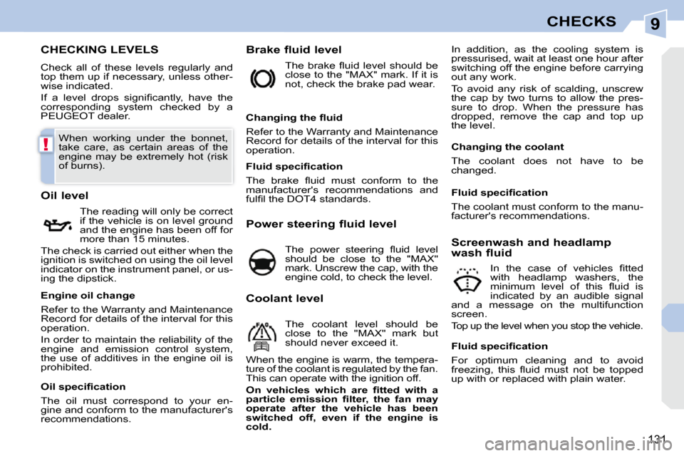 Peugeot 308 CC 2010.5  Owners Manual 9
!
131
CHECKS
CHECKING LEVELS 
� �C�h�e�c�k�  �a�l�l�  �o�f�  �t�h�e�s�e�  �l�e�v�e�l�s�  �r�e�g�u�l�a�r�l�y�  �a�n�d�  
�t�o�p� �t�h�e�m� �u�p� �i�f� �n�e�c�e�s�s�a�r�y�,� �u�n�l�e�s�s� �o�t�h�e�r�-