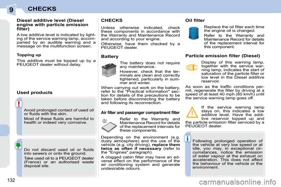 Peugeot 308 CC 2010.5  Owners Manual 9
!
i
132
CHECKS
� �A�v�o�i�d� �p�r�o�l�o�n�g�e�d� �c�o�n�t�a�c�t� �o�f� �u�s�e�d� �o�i�l�  
�o�r� �ﬂ� �u�i�d�s� �w�i�t�h� �t�h�e� �s�k�i�n�.�  
� �M�o�s�t�  �o�f�  �t�h�e�s�e�  �ﬂ� �u�i�d�s�  �a�