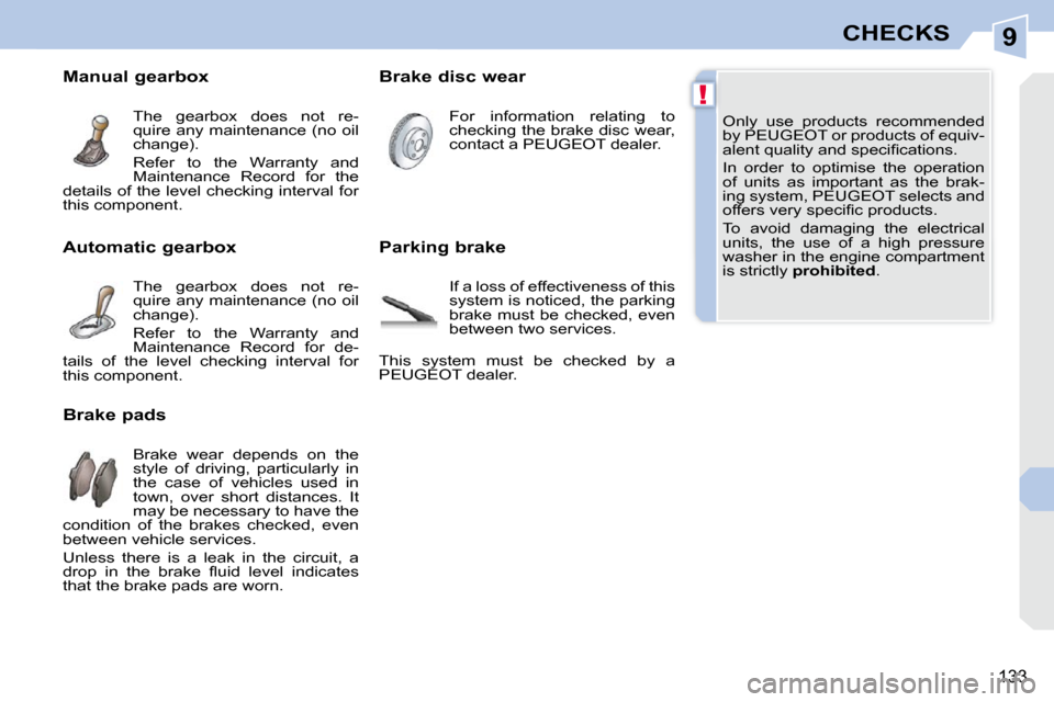 Peugeot 308 CC 2010.5  Owners Manual 9
!
133
CHECKS
� �O�n�l�y�  �u�s�e�  �p�r�o�d�u�c�t�s�  �r�e�c�o�m�m�e�n�d�e�d�  
�b�y� �P�E�U�G�E�O�T� �o�r� �p�r�o�d�u�c�t�s� �o�f� �e�q�u�i�v�-
�a�l�e�n�t� �q�u�a�l�i�t�y� �a�n�d� �s�p�e�c�i�ﬁ� �