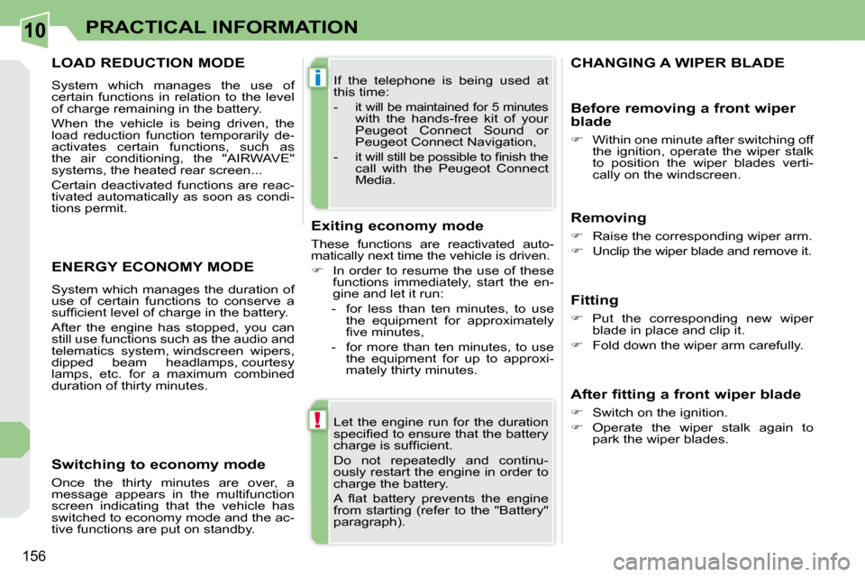 Peugeot 308 CC 2010.5  Owners Manual 10
!
i
�1�5�6
PRACTICAL INFORMATION
� �L�e�t�  �t�h�e�  �e�n�g�i�n�e�  �r�u�n�  �f�o�r�  �t�h�e�  �d�u�r�a�t�i�o�n�  
�s�p�e�c�i�ﬁ� �e�d� �t�o� �e�n�s�u�r�e� �t�h�a�t� �t�h�e� �b�a�t�t�e�r�y� 
�c�h�