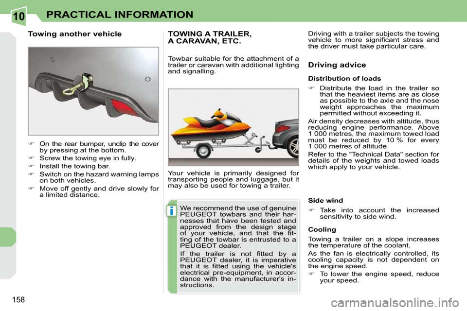 Peugeot 308 CC 2010.5  Owners Manual 10
i
158
PRACTICAL INFORMATION
TOWING A TRAILER, A CARAVAN, ETC. 
� �Y�o�u�r�  �v�e�h�i�c�l�e�  �i�s�  �p�r�i�m�a�r�i�l�y�  �d�e�s�i�g�n�e�d�  �f�o�r�  
�t�r�a�n�s�p�o�r�t�i�n�g�  �p�e�o�p�l�e�  �a�n�