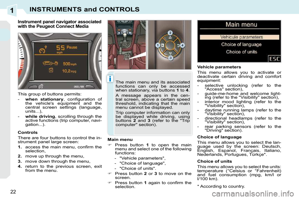 Peugeot 308 CC 2010.5 User Guide 1
i
22
INSTRUMENTS and CONTROLS
� � �*� � � �A�c�c�o�r�d�i�n�g� �t�o� �c�o�u�n�t�r�y�.� � 
         Instrument panel navigator associated  
with the Peugeot Connect Media 
  Main menu  
   
� � �  