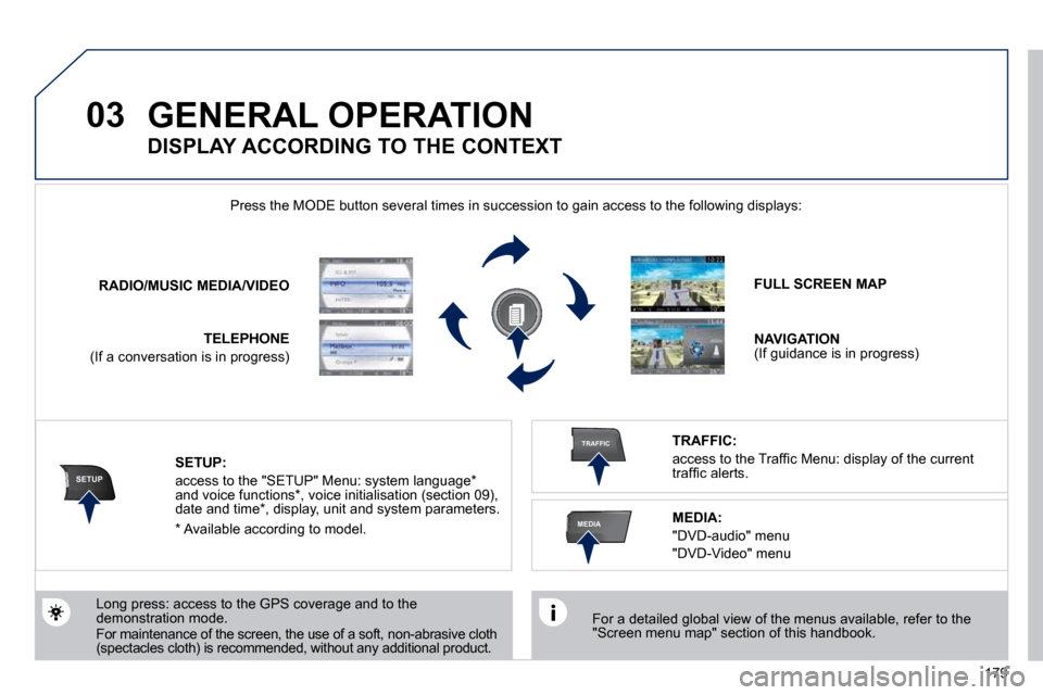 Peugeot 308 CC 2010.5  Owners Manual 179
03
SETUP
TRAFFIC
MEDIA
 GENERAL OPERATION 
� � �F�o�r� �a� �d�e�t�a�i�l�e�d� �g�l�o�b�a�l� �v�i�e�w� �o�f� �t�h�e� �m�e�n�u�s� �a�v�a�i�l�a�b�l�e�,� �r�e�f�e�r� �t�o� �t�h�e� �"�S�c�r�e�e�n� �m�e�