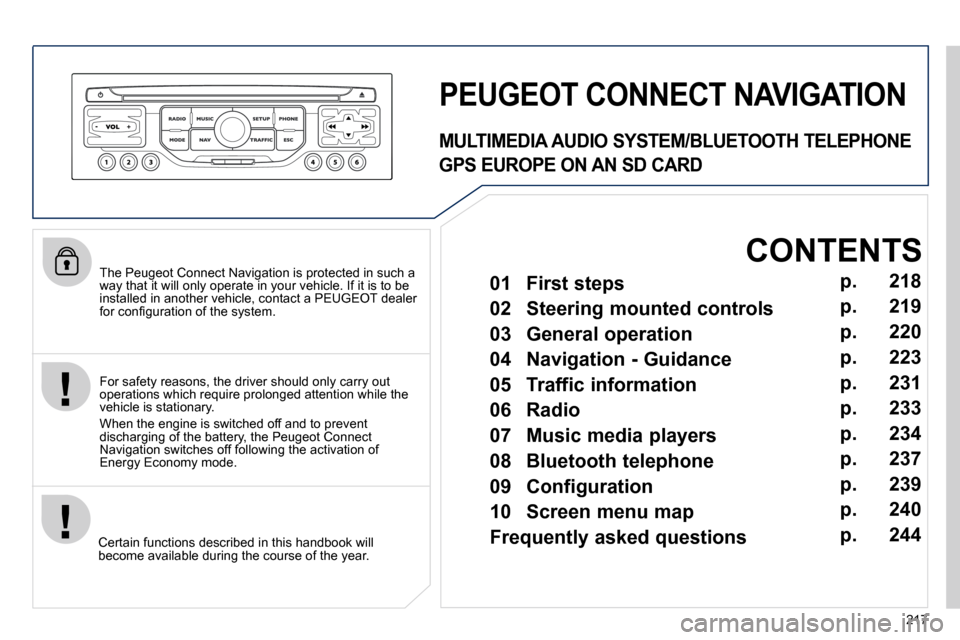 Peugeot 308 CC 2010.5  Owners Manual 217
� � �T�h�e� �P�e�u�g�e�o�t� �C�o�n�n�e�c�t� �N�a�v�i�g�a�t�i�o�n� �i�s� �p�r�o�t�e�c�t�e�d� �i�n� �s�u�c�h� �a� �w�a�y� �t�h�a�t� �i�t� �w�i�l�l� �o�n�l�y� �o�p�e�r�a�t�e� �i�n� �y�o�u�r� �v�e�h�i