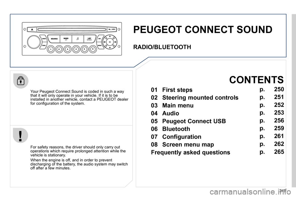 Peugeot 308 CC 2010.5  Owners Manual �2�4�9
PEUGEOT CONNECT SOUND 
� � �Y�o�u�r� �P�e�u�g�e�o�t� �C�o�n�n�e�c�t� �S�o�u�n�d� �i�s� �c�o�d�e�d� �i�n� �s�u�c�h� �a� �w�a�y� �t�h�a�t� �i�t� �w�i�l�l� �o�n�l�y� �o�p�e�r�a�t�e� �i�n� �y�o�u�r
