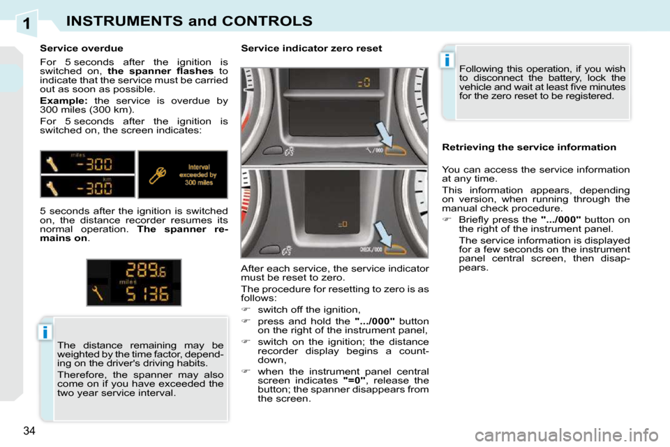 Peugeot 308 CC 2010.5 Owners Guide 1
i
i
�3�4
INSTRUMENTS and CONTROLS
� �F�o�l�l�o�w�i�n�g�  �t�h�i�s�  �o�p�e�r�a�t�i�o�n�,�  �i�f�  �y�o�u�  �w�i�s�h�  
�t�o�  �d�i�s�c�o�n�n�e�c�t�  �t�h�e�  �b�a�t�t�e�r�y�,�  �l�o�c�k�  �t�h�e� 
�