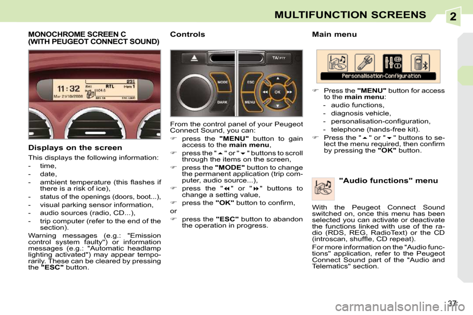 Peugeot 308 CC 2010.5 Owners Guide 2
37
MULTIFUNCTION SCREENS
  Main menu   "Audio functions" menu 
   
� � �  �P�r�e�s�s� �t�h�e� �  "MENU"� � �b�u�t�t�o�n� �f�o�r� �a�c�c�e�s�s� 
�t�o� �t�h�e� �  main menu � �:� 
� � � �-� �  �a�u