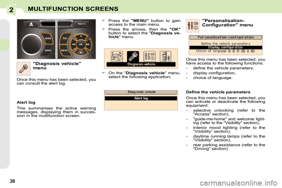 Peugeot 308 CC 2010.5 Owners Guide 2MULTIFUNCTION SCREENS
  "Diagnosis vehicle"  
menu    
� � �  �P�r�e�s�s�  �t�h�e�  �  "MENU"� �  �b�u�t�t�o�n�  �t�o�  �g�a�i�n� 
�a�c�c�e�s�s� �t�o� �t�h�e� �m�a�i�n� �m�e�n�u�.� 
  
� � �  �