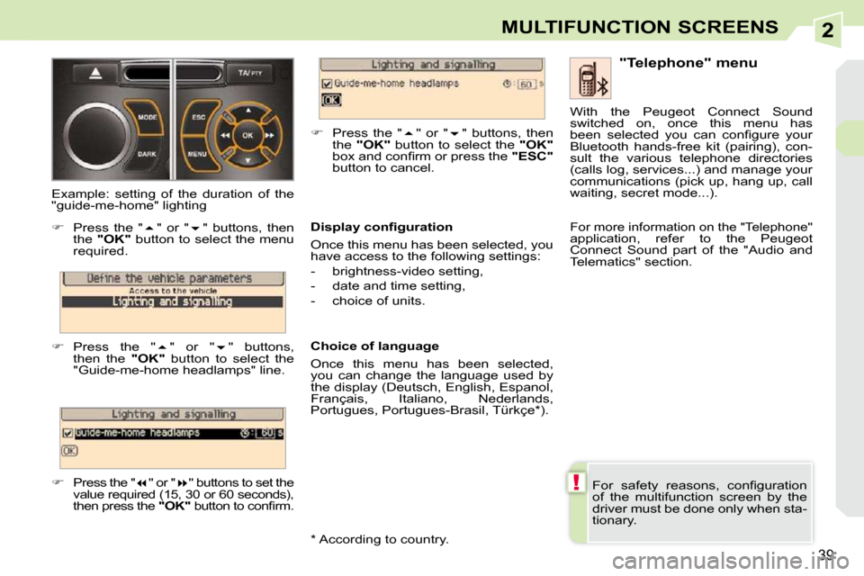 Peugeot 308 CC 2010.5 Owners Guide 2
!
39
MULTIFUNCTION SCREENS
� �F�o�r�  �s�a�f�e�t�y�  �r�e�a�s�o�n�s�,�  �c�o�n�ﬁ� �g�u�r�a�t�i�o�n�  
�o�f�  �t�h�e�  �m�u�l�t�i�f�u�n�c�t�i�o�n�  �s�c�r�e�e�n�  �b�y�  �t�h�e� 
�d�r�i�v�e�r� �m�u