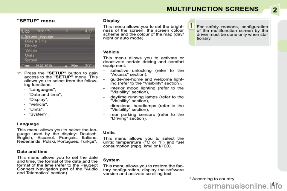 Peugeot 308 CC 2010.5 Owners Guide 2
!
�4�1
MULTIFUNCTION SCREENS
  "SETUP" menu  
    
� � �  �P�r�e�s�s�  �t�h�e�  �  "SETUP"� �  �b�u�t�t�o�n�  �t�o�  �g�a�i�n� 
�a�c�c�e�s�s� �t�o� �t�h�e� �  "SETUP"� � �m�e�n�u�.� �T�h�i�s� 
�a