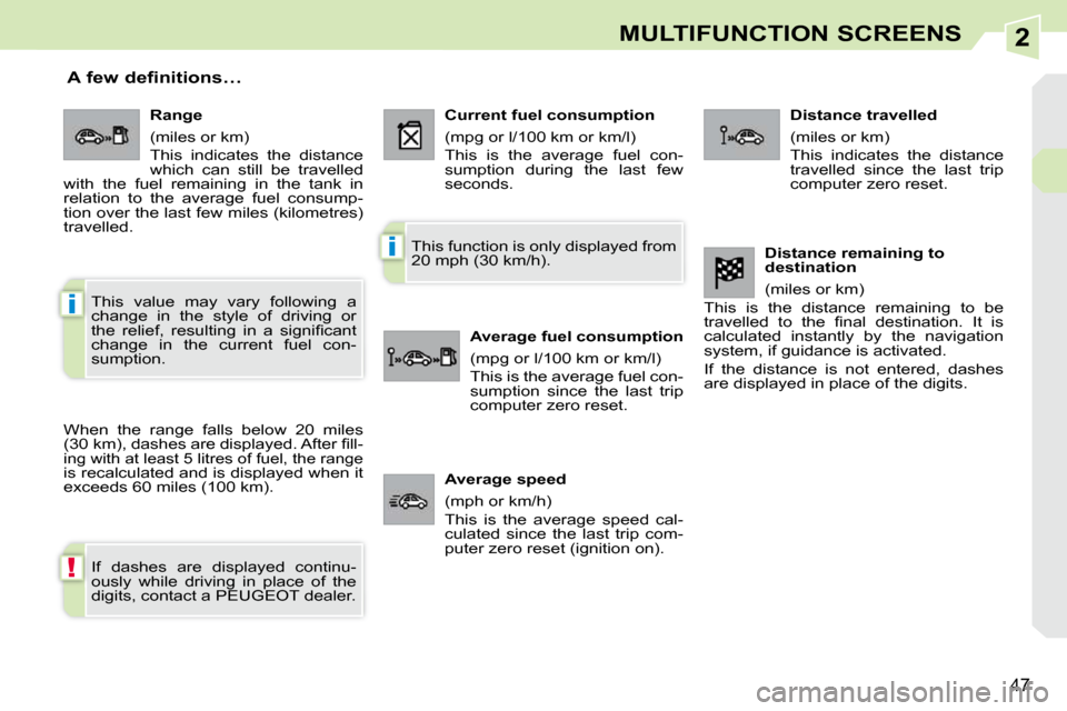 Peugeot 308 CC 2010.5 Service Manual 2
!
i
i
�4�7
MULTIFUNCTION SCREENS
       A few definitions… 
� �W�h�e�n�  �t�h�e�  �r�a�n�g�e�  �f�a�l�l�s�  �b�e�l�o�w�  �2�0�  �m�i�l�e�s�  
�(�3�0� �k�m�)�,� �d�a�s�h�e�s� �a�r�e� �d�i�s�p�l�a�y