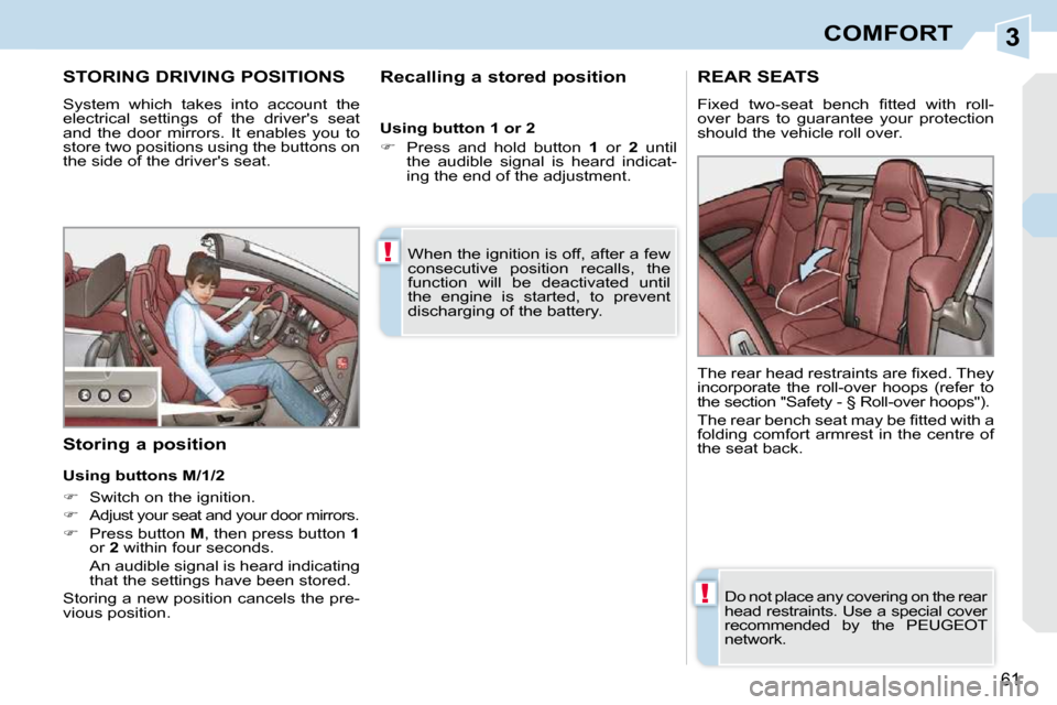 Peugeot 308 CC 2010.5  Owners Manual 3
!
!
�6�1
COMFORT
STORING DRIVING POSITIONS 
� �S�y�s�t�e�m�  �w�h�i�c�h�  �t�a�k�e�s�  �i�n�t�o�  �a�c�c�o�u�n�t�  �t�h�e�  
�e�l�e�c�t�r�i�c�a�l�  �s�e�t�t�i�n�g�s�  �o�f�  �t�h�e�  �d�r�i�v�e�r��