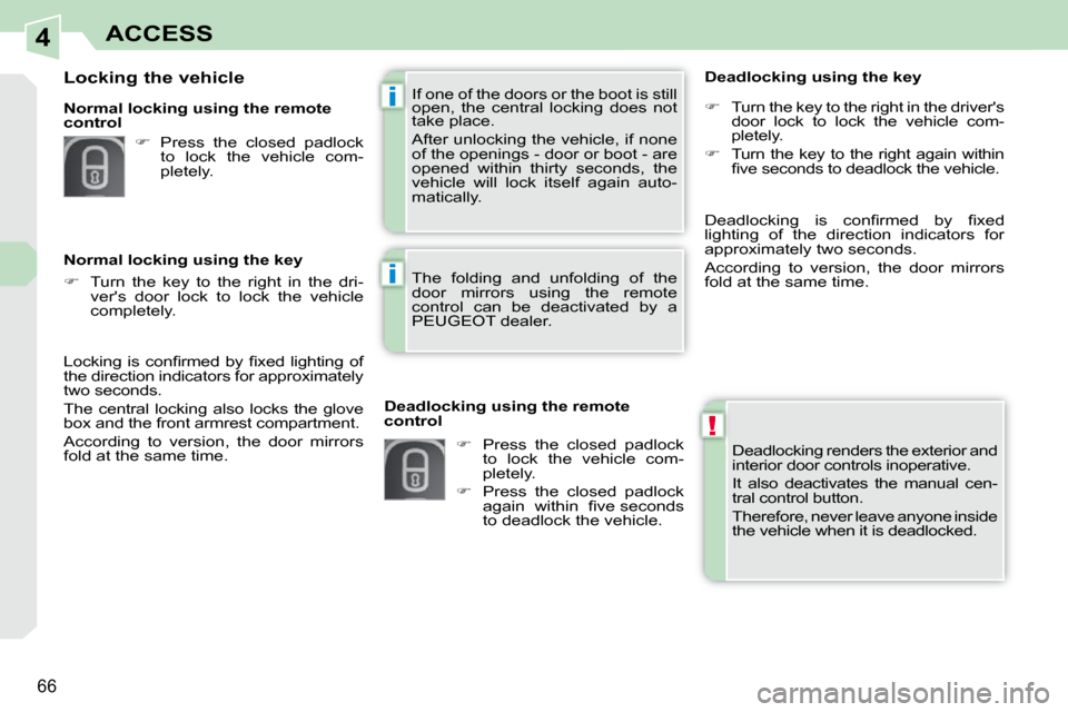 Peugeot 308 CC 2010.5  Owners Manual 4
!
i
i
�6�6
ACCESS
� �D�e�a�d�l�o�c�k�i�n�g� �r�e�n�d�e�r�s� �t�h�e� �e�x�t�e�r�i�o�r� �a�n�d�  
�i�n�t�e�r�i�o�r� �d�o�o�r� �c�o�n�t�r�o�l�s� �i�n�o�p�e�r�a�t�i�v�e�.�  
� �I�t�  �a�l�s�o�  �d�e�a�c