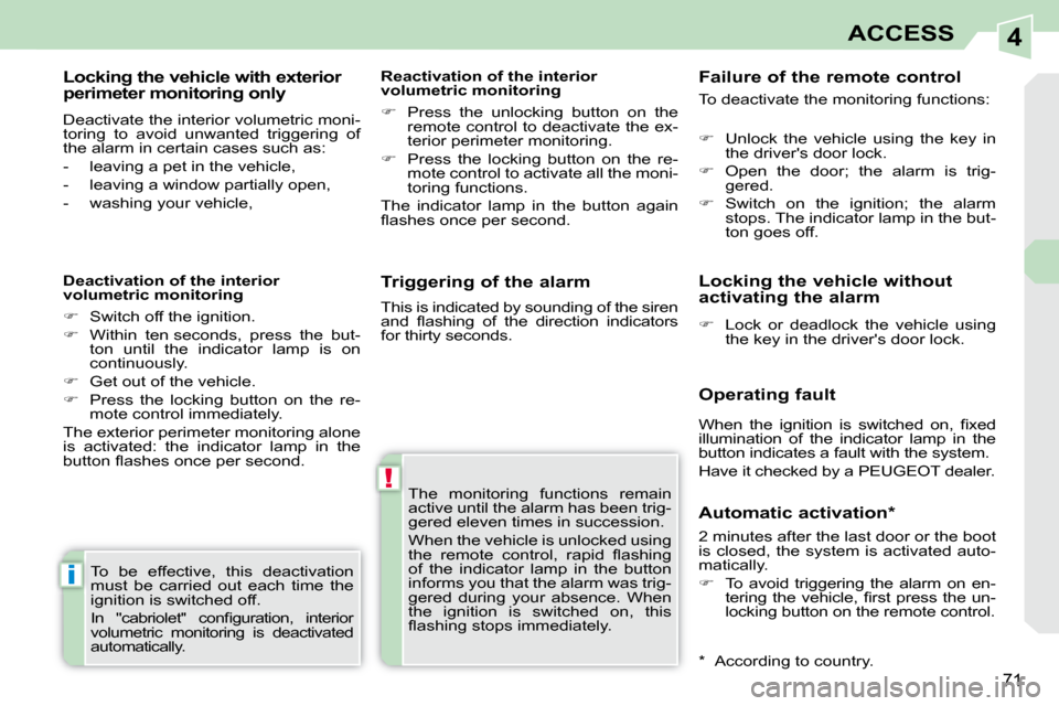 Peugeot 308 CC 2010.5  Owners Manual 4
!
i
71
ACCESS
  Triggering of the alarm  � �T�h�e�  �m�o�n�i�t�o�r�i�n�g�  �f�u�n�c�t�i�o�n�s�  �r�e�m�a�i�n�  
�a�c�t�i�v�e� �u�n�t�i�l� �t�h�e� �a�l�a�r�m� �h�a�s� �b�e�e�n� �t�r�i�g�-
�g�e�r�e�d�