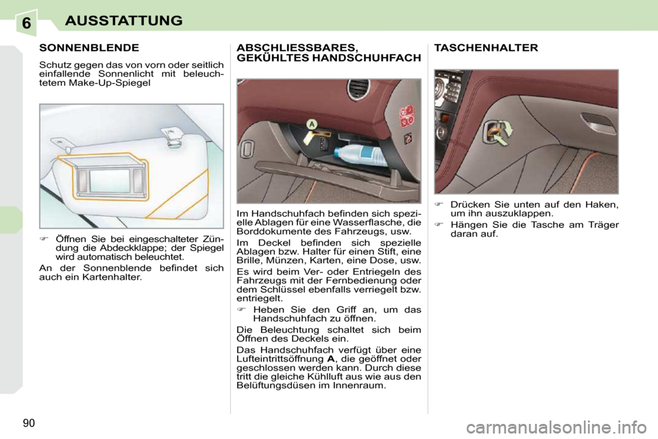 Peugeot 308 CC 2010.5  Betriebsanleitung (in German) 6
90
AUSSTATTUNG
ABSCHLIESSBARES, GEKÜHLTES HANDSCHUHFACH ABSCHLIESSBARES, ABSCHLIESSBARES, 
� �I�m� �H�a�n�d�s�c�h�u�h�f�a�c�h� �b�e�ﬁ� �n�d�e�n� �s�i�c�h� �s�p�e�z�i�- 
�e�l�l�e� �A�b�l�a�g�e�n� 