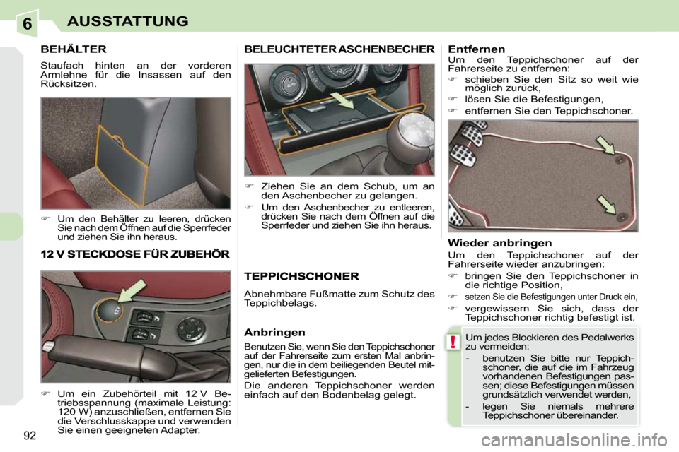 Peugeot 308 CC 2010.5  Betriebsanleitung (in German) 6
!
92
AUSSTATTUNG
BEHÄLTER 
 Staufach  hinten  an  der  vorderen  
Armlehne  für  die  Insassen  auf  den 
�R�ü�c�k�s�i�t�z�e�n�.�  
   
�   
�U�m�  �d�e�n�  �B�e�h�ä�l�t�e�r�  �z�u�  �l�e�e�r