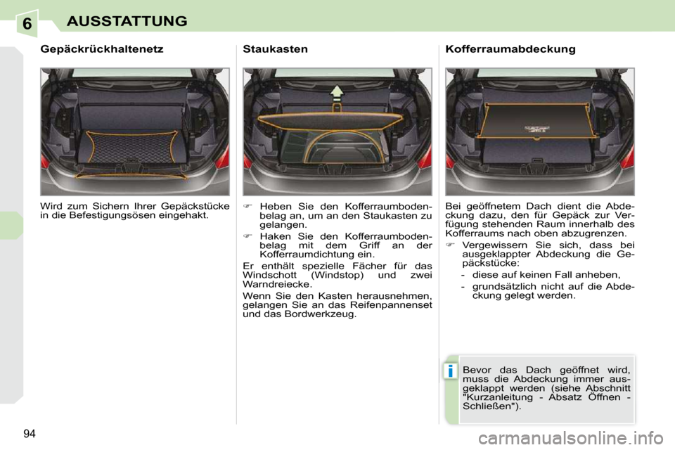 Peugeot 308 CC 2010.5  Betriebsanleitung (in German) 6
i
94
AUSSTATTUNG
� �W�i�r�d�  �z�u�m�  �S�i�c�h�e�r�n�  �I�h�r�e�r�  �G�e�p�ä�c�k�s�t�ü�c�k�e�  
�i�n� �d�i�e� �B�e�f�e�s�t�i�g�u�n�g�s�ö�s�e�n� �e�i�n�g�e�h�a�k�t�.� � 
       Gepäckrückhalten