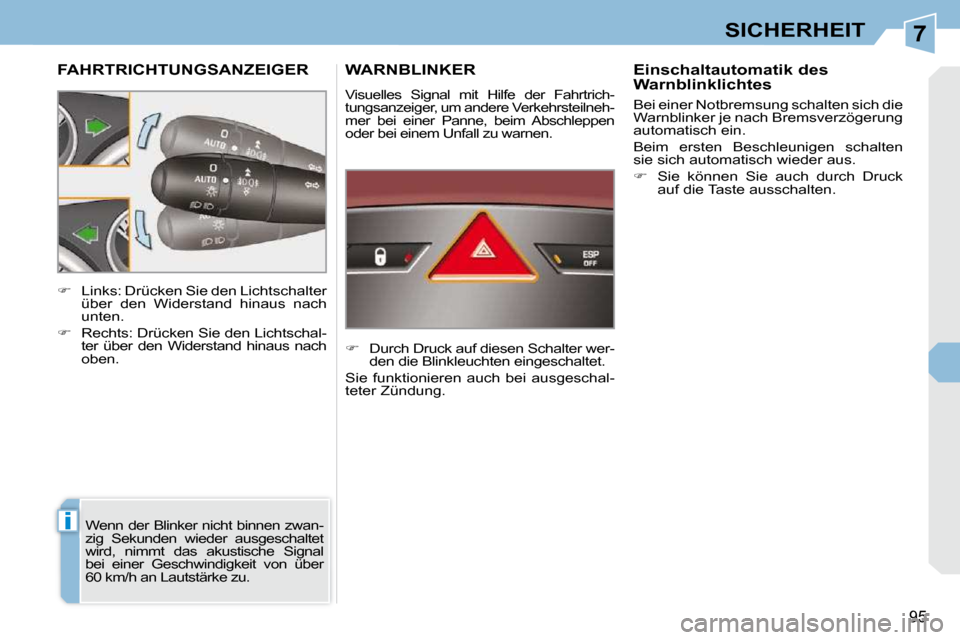 Peugeot 308 CC 2010.5  Betriebsanleitung (in German) 7
i
95
SICHERHEIT
FAHRTRICHTUNGSANZEIGER 
 Wenn der Blinker nicht binnen zwan- 
zig  Sekunden  wieder  ausgeschaltet 
wird,  nimmt  das  akustische  Signal 
bei  einer  Geschwindigkeit  von  über
60 
