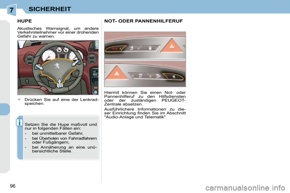 Peugeot 308 CC 2010.5  Betriebsanleitung (in German) 7
i
96
SICHERHEIT
HUPE 
   
�    Drücken  Sie  auf  eine  der  Lenkrad-
speichen.  
 Setzen  Sie  die  Hupe  maßvoll  und  
nur in folgenden Fällen ein:  
   -   bei unmittelbarer Gefahr, 
  -  
