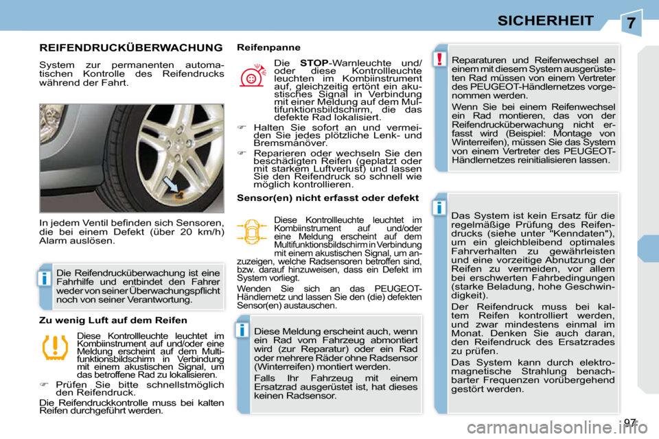 Peugeot 308 CC 2010.5 Betriebsanleitung (in German) 7
!
i
i
i
97
SICHERHEIT
REIFENDRUCKÜBERWACHUNG
System zur permanenten automa-
tischen Kontrolle des Reifendrucks
während der Fahrt. Reparaturen und Reifenwechsel an
einem mit diesem S Peugeot 308 CC 2010.5 Betriebsanleitung (in German) 7
!
i
i
i
97
SICHERHEIT
REIFENDRUCKÜBERWACHUNG
System zur permanenten automa-
tischen Kontrolle des Reifendrucks
während der Fahrt. Reparaturen und Reifenwechsel an
einem mit diesem S