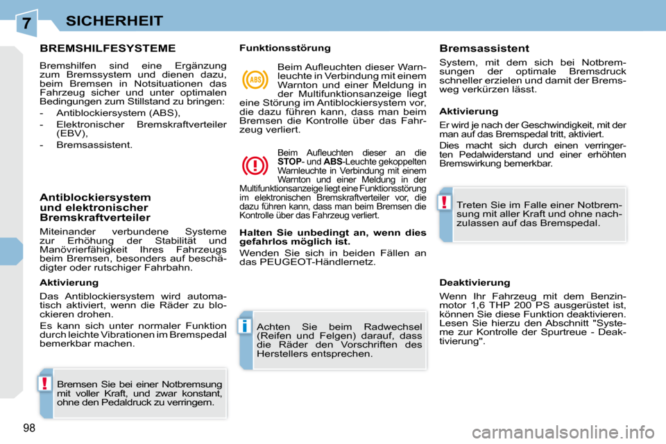Peugeot 308 CC 2010.5 Betriebsanleitung (in German) 7
!
i
!
98
SICHERHEIT
BREMSHILFESYSTEME
Bremshilfen sind eine Ergänzung
zum Bremssystem und dienen dazu,
beim Bremsen in Notsituationen das
Fahrzeug sicher und unter optimalen
B Peugeot 308 CC 2010.5 Betriebsanleitung (in German) 7
!
i
!
98
SICHERHEIT
BREMSHILFESYSTEME
Bremshilfen sind eine Ergänzung
zum Bremssystem und dienen dazu,
beim Bremsen in Notsituationen das
Fahrzeug sicher und unter optimalen
B