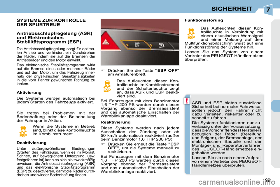 Peugeot 308 CC 2010.5 Betriebsanleitung (in German) 7
!
99
SICHERHEIT
ASR und ESP bieten zusätzliche
Sicherheit bei normaler Fahrweise,
sollten jedoch den Fahrer nicht
dazu verleiten, riskanter oder zu
schnell zu fahren.
Die Syst Peugeot 308 CC 2010.5 Betriebsanleitung (in German) 7
!
99
SICHERHEIT
ASR und ESP bieten zusätzliche
Sicherheit bei normaler Fahrweise,
sollten jedoch den Fahrer nicht
dazu verleiten, riskanter oder zu
schnell zu fahren.
Die Syst