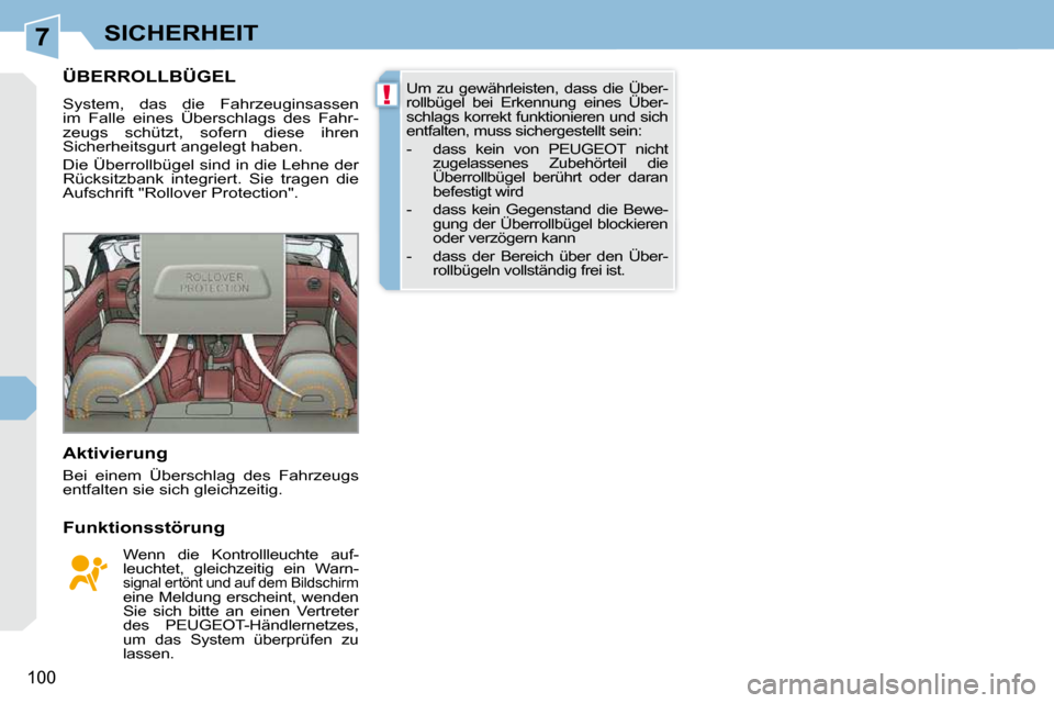 Peugeot 308 CC 2010.5 Betriebsanleitung (in German) 7
!
100
SICHERHEIT
ÜBERROLLBÜGEL
System, das die Fahrzeuginsassen
im Falle eines Überschlags des Fahr-
zeugs schützt, sofern diese ihren
Sicherheitsgurt angelegt haben.
Die Üb Peugeot 308 CC 2010.5 Betriebsanleitung (in German) 7
!
100
SICHERHEIT
ÜBERROLLBÜGEL
System, das die Fahrzeuginsassen
im Falle eines Überschlags des Fahr-
zeugs schützt, sofern diese ihren
Sicherheitsgurt angelegt haben.
Die Üb