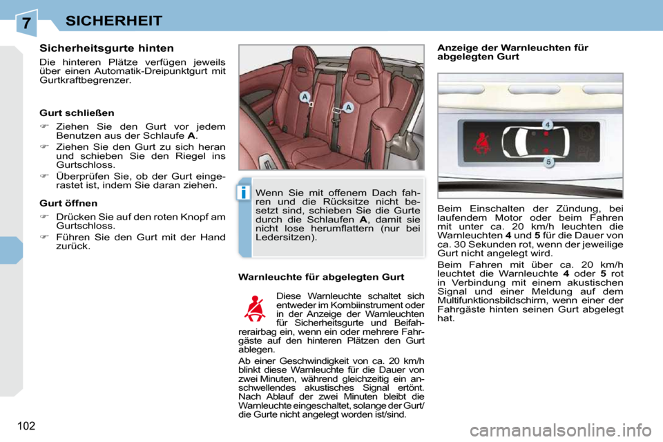 Peugeot 308 CC 2010.5  Betriebsanleitung (in German) 7
i
102
SICHERHEIT
  Sicherheitsgurte hinten  
 Die  hinteren  Plätze  verfügen  jeweils  
über  einen  Automatik-Dreipunktgurt  mit 
Gurtkraftbegrenzer.   Warnleuchte für abgelegten Gurt 
 Diese 