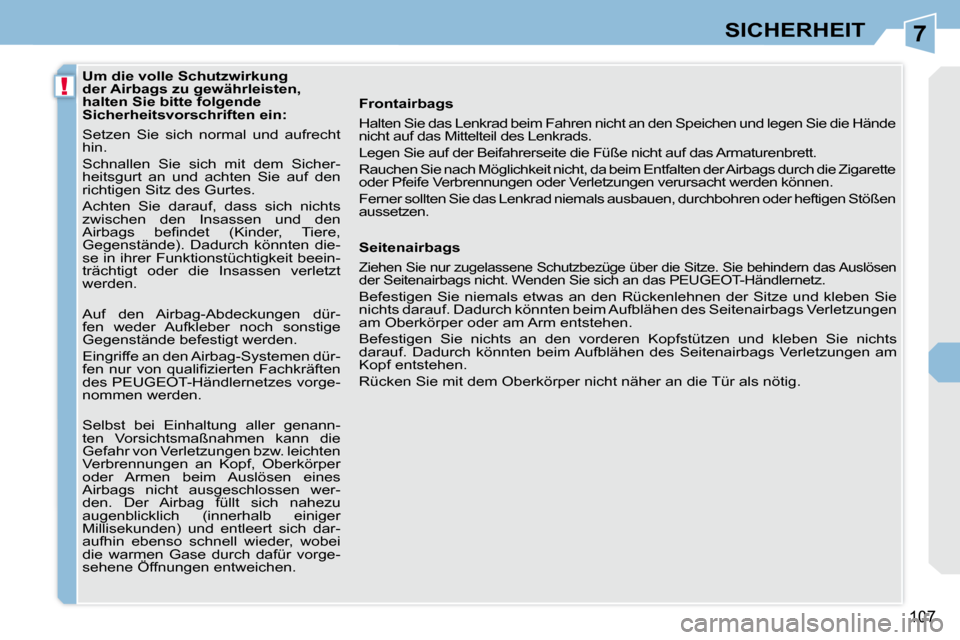 Peugeot 308 CC 2010.5 Betriebsanleitung (in German) 7
!
107
SICHERHEIT
Um die volle Schutzwirkung
der Airbags zu gewährleisten,
halten Sie bitte folgende
Sicherheitsvorschriften ein:
Setzen Sie sich normal und aufrecht
hin. Peugeot 308 CC 2010.5 Betriebsanleitung (in German) 7
!
107
SICHERHEIT
Um die volle Schutzwirkung
der Airbags zu gewährleisten,
halten Sie bitte folgende
Sicherheitsvorschriften ein:
Setzen Sie sich normal und aufrecht
hin.