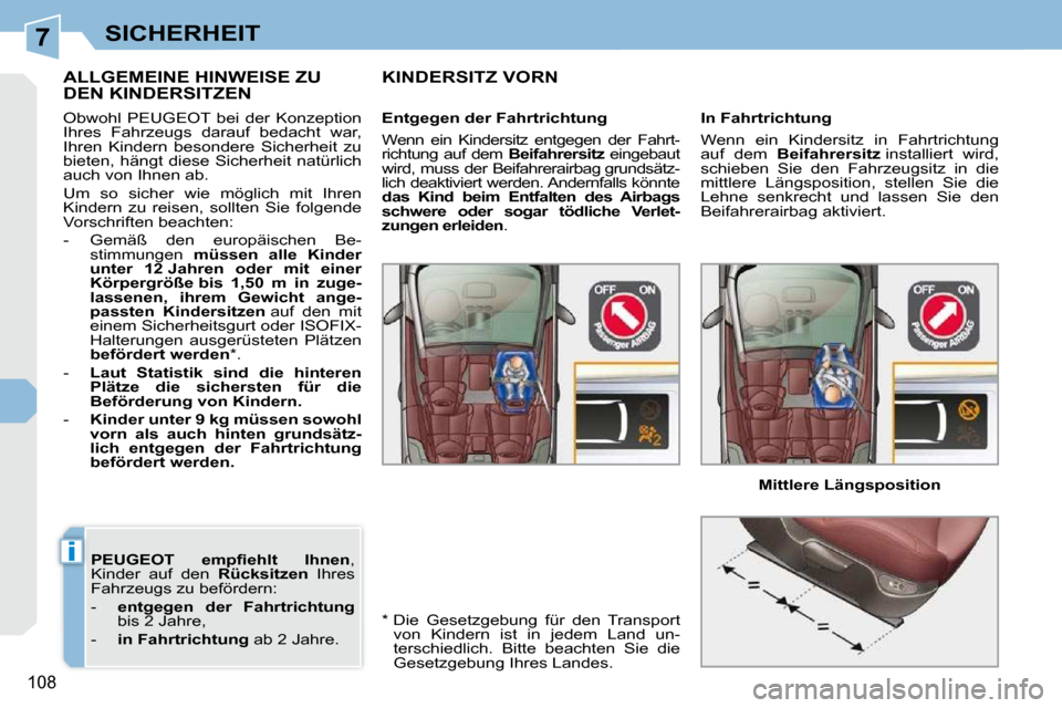 Peugeot 308 CC 2010.5  Betriebsanleitung (in German) 7
i
108
SICHERHEIT
  
�P�E�U�G�E�O�T�  �e�m�p�ﬁ� �e�h�l�t�  �I�h�n�e�n  , 
Kinder  auf  den    Rücksitzen   Ihres 
Fahrzeugs zu befördern:  
   -     entgegen  der  Fahrtrichtung   
bis 2 Jahre, 
