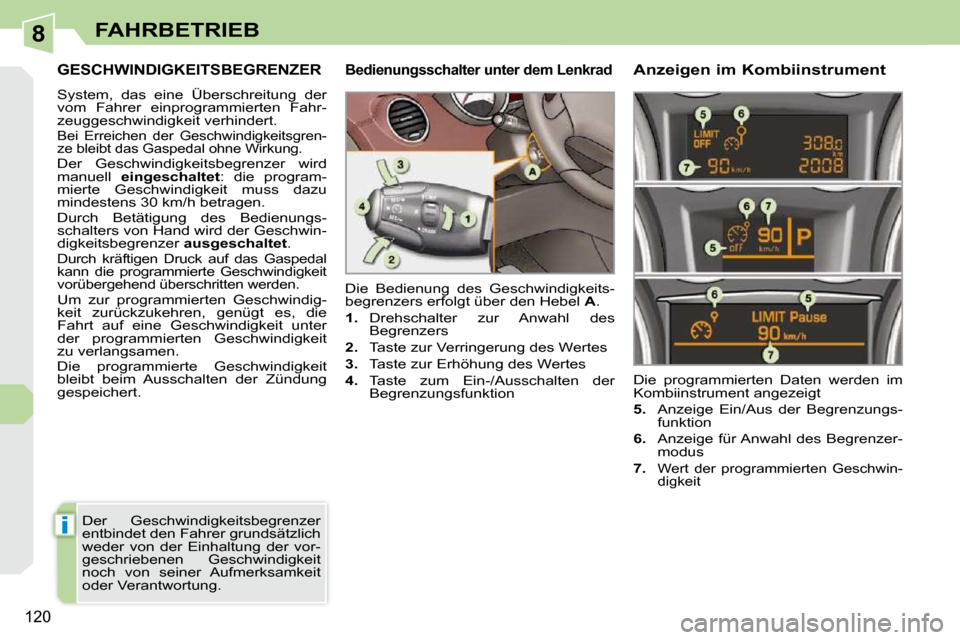 Peugeot 308 CC 2010.5  Betriebsanleitung (in German) 8
i
120
FAHRBETRIEB
GESCHWINDIGKEITSBEGRENZER 
 System,  das  eine  Überschreitung  der  
�v�o�m�  �F�a�h�r�e�r�  �e�i�n�p�r�o�g�r�a�m�m�i�e�r�t�e�n�  �F�a�h�r�-
zeuggeschwindigkeit verhindert. 
� �B