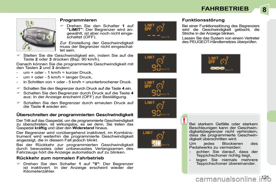 Peugeot 308 CC 2010.5  Betriebsanleitung (in German) 8
!
121
FAHRBETRIEB
 Bei  starkem  Gefälle  oder  starkem  
�B�e�s�c�h�l�e�u�n�i�g�e�n�  �k�a�n�n�  �d�e�r�  �G�e�s�c�h�w�i�n�-
digkeitsbegrenzer  nicht  verhindern, 
�d�a�s�s�  �d�i�e�  �p�r�o�g�r�a