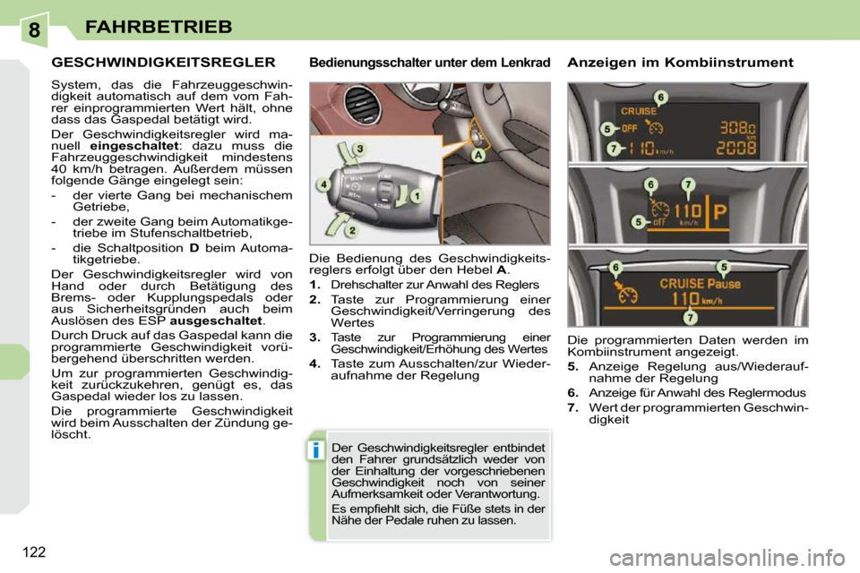 Peugeot 308 CC 2010.5  Betriebsanleitung (in German) 8
i
122
FAHRBETRIEB
GESCHWINDIGKEITSREGLER 
� �S�y�s�t�e�m�,�  �d�a�s�  �d�i�e�  �F�a�h�r�z�e�u�g�g�e�s�c�h�w�i�n�- 
�d�i�g�k�e�i�t�  �a�u�t�o�m�a�t�i�s�c�h�  �a�u�f�  �d�e�m�  �v�o�m�  �F�a�h�-
rer  