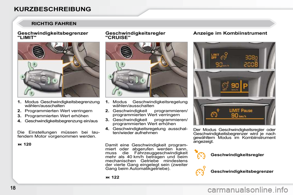 Peugeot 308 CC 2010.5  Betriebsanleitung (in German) KURZBESCHREIBUNG
 RICHTIG FAHREN 
� � �G�e�s�c�h�w�i�n�d�i�g�k�e�i�t�s�b�e�g�r�e�n�z�e�r�  
"LIMIT"   Anzeige im Kombiinstrument 
   
1.    Modus  Geschwindigkeitsbegrenzung 
wählen/ausschalten 
  
2