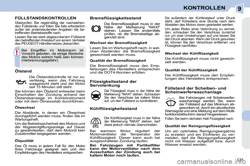 Peugeot 308 CC 2010.5  Betriebsanleitung (in German) 9
!
131
KONTROLLEN
FÜLLSTANDSKONTROLLEN 
 Überprüfen  Sie  regelmäßig  die  nachstehen- 
den Füllstände und füllen Sie falls erforderlich 
außer  bei  anderslautenden  Angaben  die  be-
treff