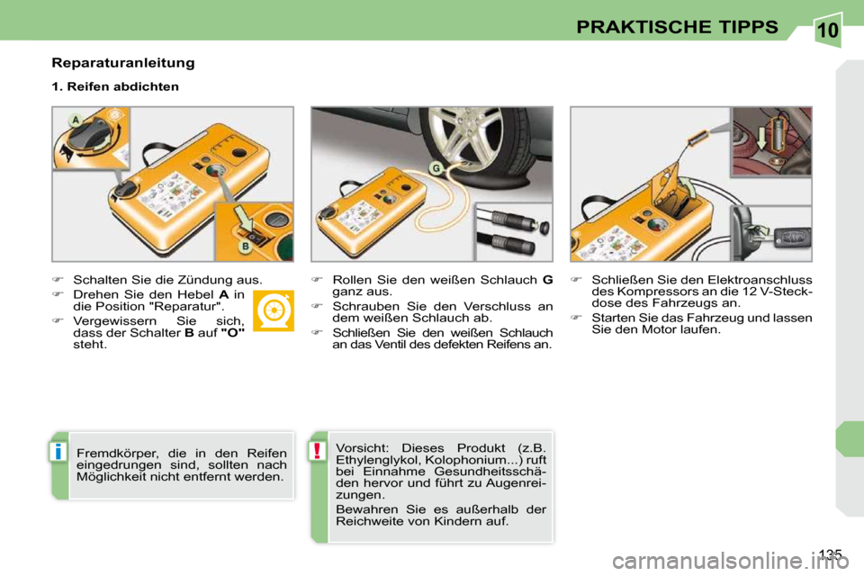Peugeot 308 CC 2010.5  Betriebsanleitung (in German) 10
i!
135
PRAKTISCHE TIPPS
  Reparaturanleitung  
  1. Reifen abdichten  
   
� � �  �S�c�h�a�l�t�e�n� �S�i�e� �d�i�e� �Z�ü�n�d�u�n�g� �a�u�s�.� 
  
� � �  �D�r�e�h�e�n�  �S�i�e�  �d�e�n�  �H�e