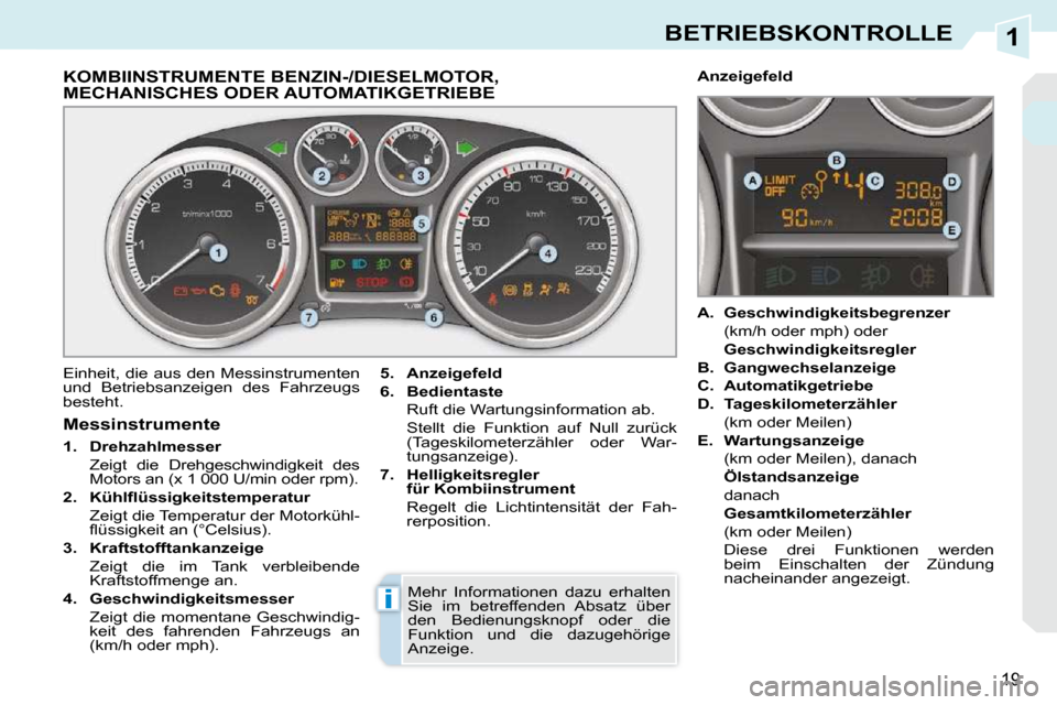Peugeot 308 CC 2010.5  Betriebsanleitung (in German) 1
i
19
BETRIEBSKONTROLLE
KOMBIINSTRUMENTE BENZIN-/DIESELMOTOR, MECHANISCHES ODER AUTOMATIKGETRIEBE 
 Einheit, die aus den Messinstrumenten  
und  Betriebsanzeigen  des  Fahrzeugs 
besteht.   
5.     A