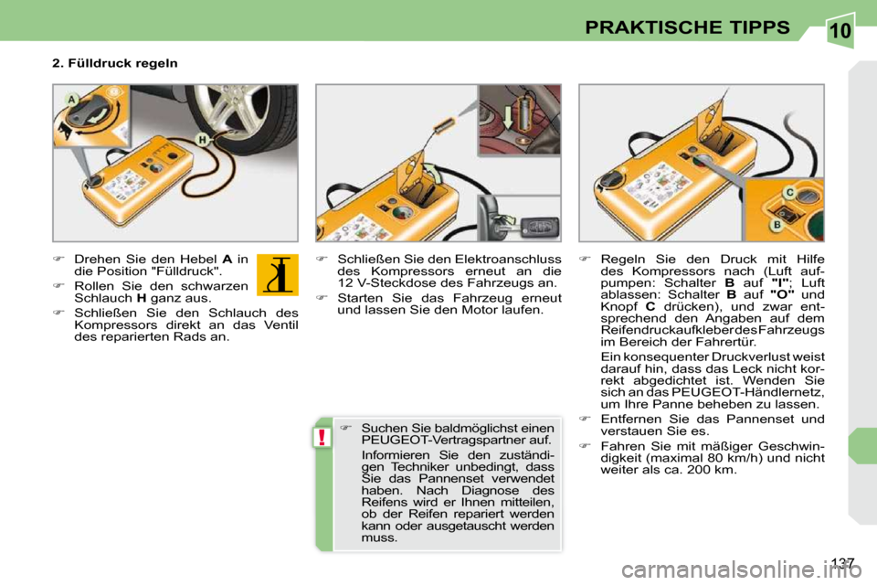 Peugeot 308 CC 2010.5  Betriebsanleitung (in German) 10
!
�1�3�7
PRAKTISCHE TIPPS
  2. Fülldruck regeln  
   
� � �  �D�r�e�h�e�n�  �S�i�e�  �d�e�n�  �H�e�b�e�l�  �  A� �  �i�n� 
�d�i�e� �P�o�s�i�t�i�o�n� �"�F�ü�l�l�d�r�u�c�k�"�.� 
  
� � �  �R�