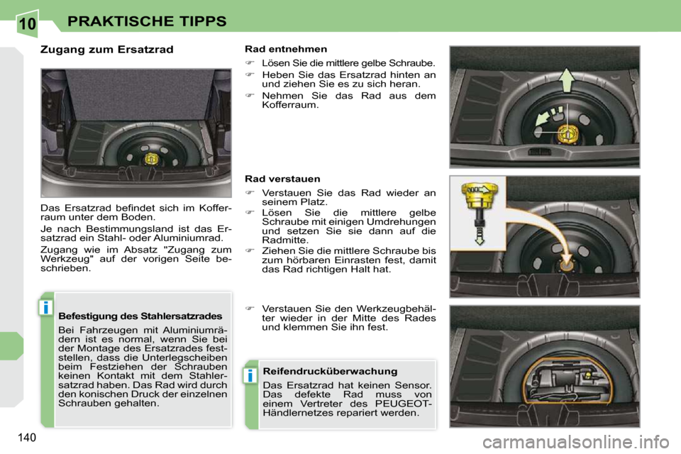 Peugeot 308 CC 2010.5  Betriebsanleitung (in German) 10
i
i
�1�4�0
PRAKTISCHE TIPPS
  Befestigung des Stahlersatzrades  
� �B�e�i�  �F�a�h�r�z�e�u�g�e�n�  �m�i�t�  �A�l�u�m�i�n�i�u�m�r�ä�- 
�d�e�r�n�  �i�s�t�  �e�s�  �n�o�r�m�a�l�,�  �w�e�n�n�  �S�i�e�