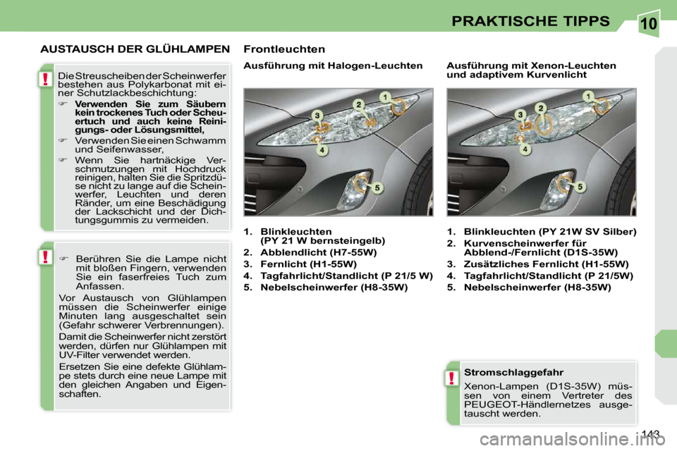 Peugeot 308 CC 2010.5  Betriebsanleitung (in German) 10
!
!
!
143
PRAKTISCHE TIPPS
  Stromschlaggefahr  
� �X�e�n�o�n�-�L�a�m�p�e�n�  �(�D�1�S�-�3�5�W�)�  �m�ü�s�- 
�s�e�n�  �v�o�n�  �e�i�n�e�m�  �V�e�r�t�r�e�t�e�r�  �d�e�s� 
�P�E�U�G�E�O�T�-�H�ä�n�d�