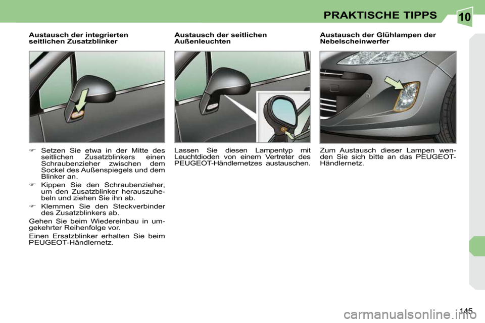 Peugeot 308 CC 2010.5  Betriebsanleitung (in German) 10
145
PRAKTISCHE TIPPS
  Austausch der integrierten  
seitlichen Zusatzblinker  
   
� � �  �S�e�t�z�e�n�  �S�i�e�  �e�t�w�a�  �i�n�  �d�e�r�  �M�i�t�t�e�  �d�e�s� 
�s�e�i�t�l�i�c�h�e�n�  �Z�u�s�a